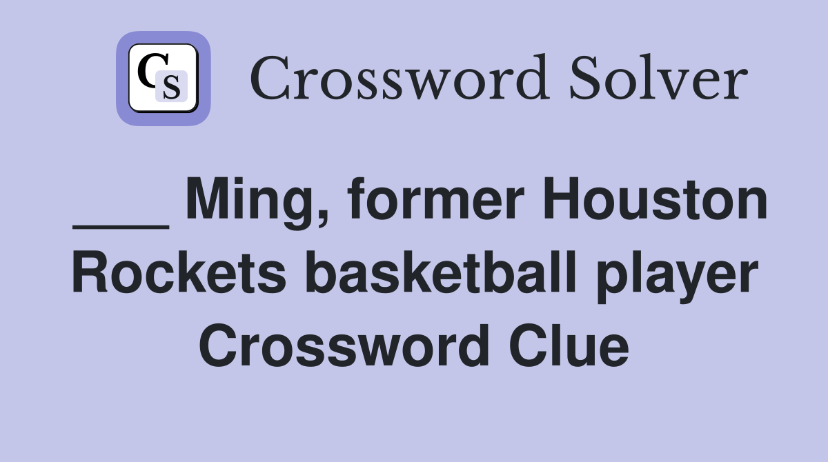 ___ Ming, former Houston Rockets basketball player Crossword Clue