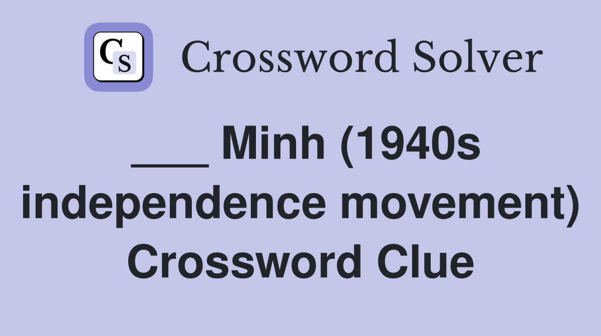 ___ Minh (1940s independence movement) Crossword Clue