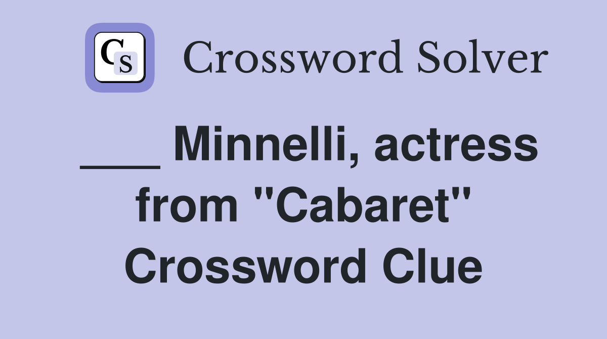 ___ Minnelli, actress from "Cabaret" Crossword Clue