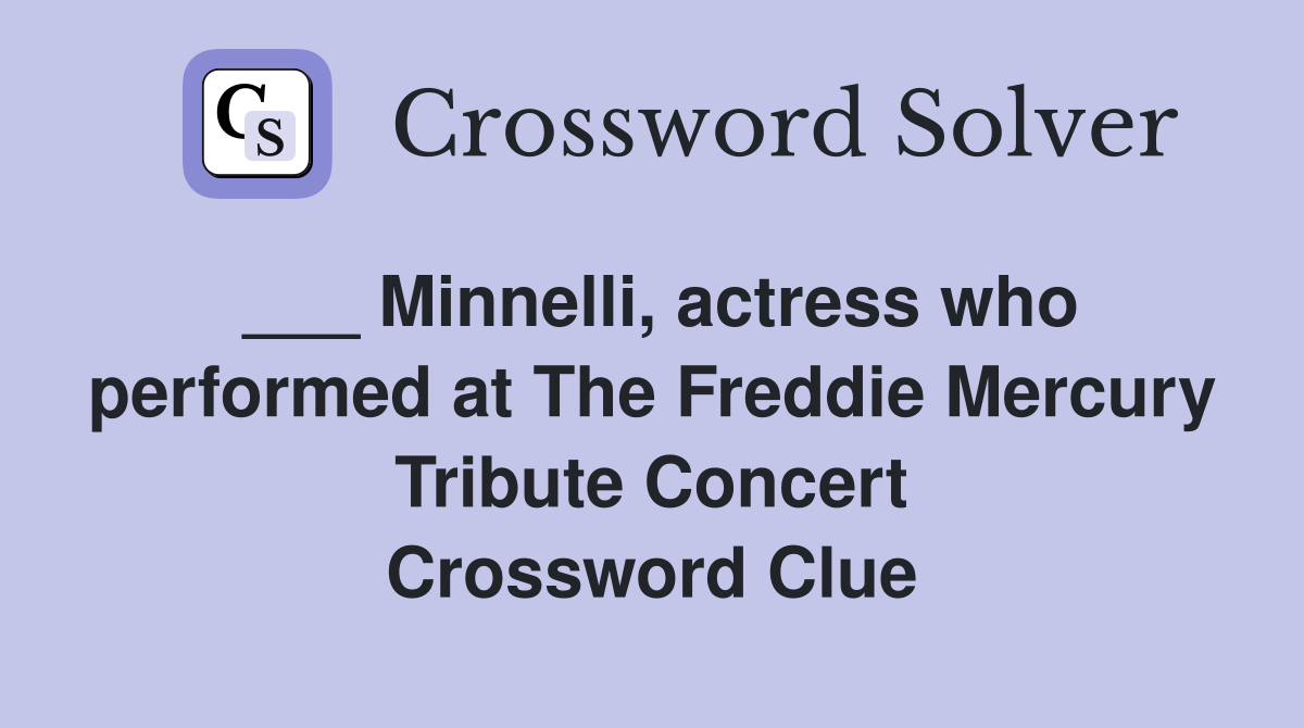 ___ Minnelli, actress who performed at The Freddie Mercury Tribute Concert Crossword Clue