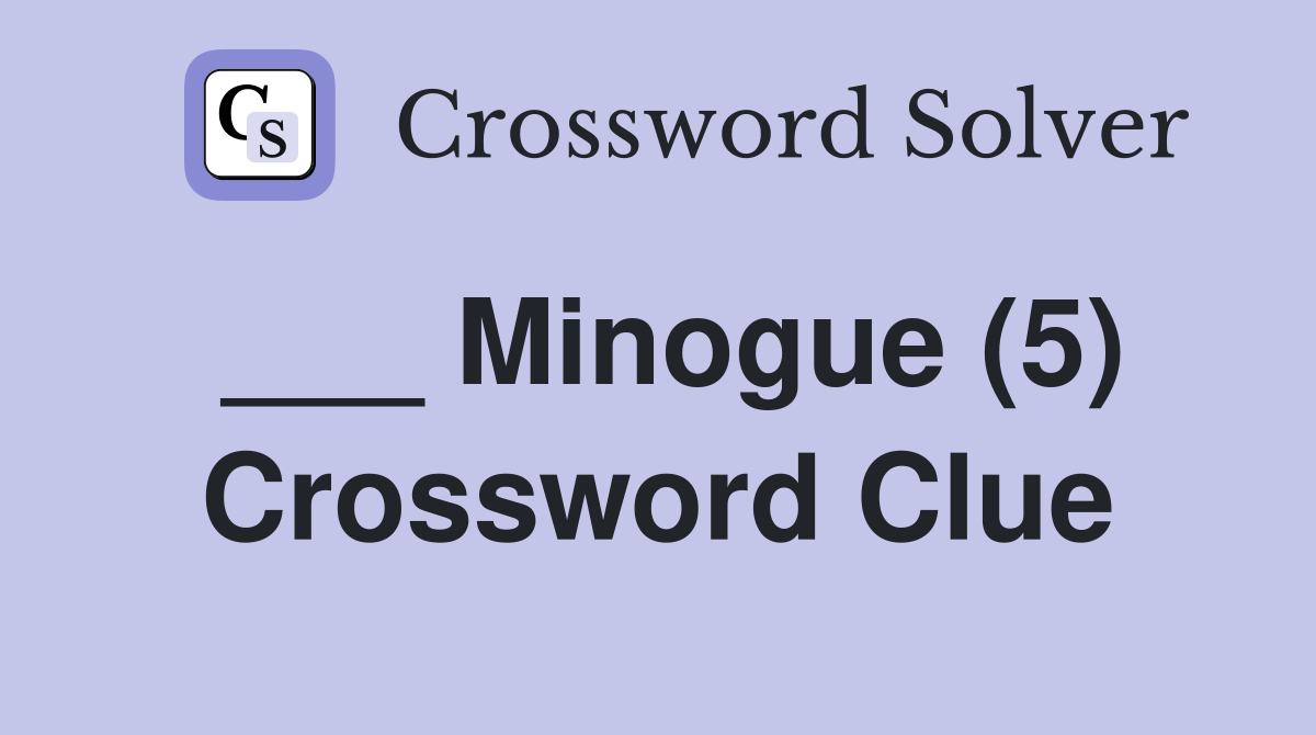 ___ Minogue (5) Crossword Clue