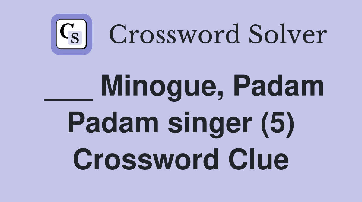 ___ Minogue, Padam Padam singer (5) Crossword Clue
