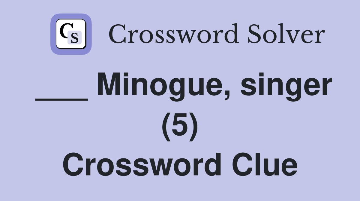 ___ Minogue, singer (5) Crossword Clue