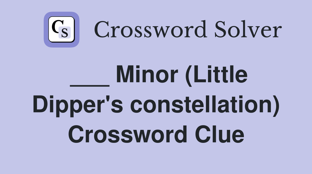 ___ Minor (Little Dipper's constellation) Crossword Clue