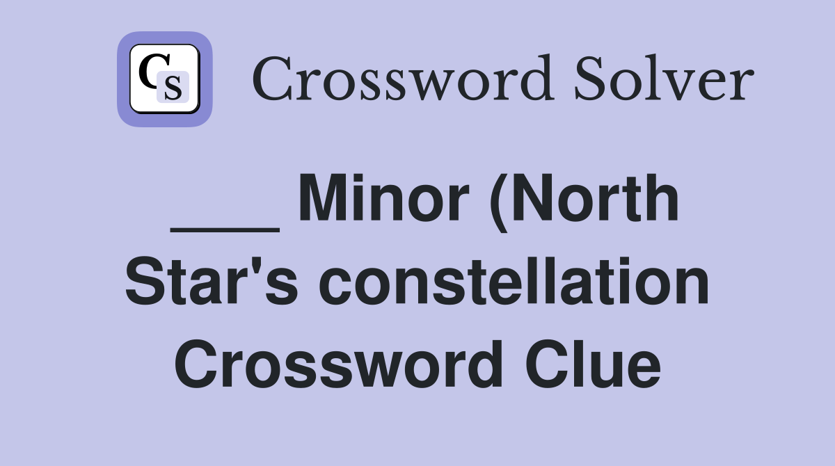 Minor (North Star #39 s constellation) Crossword Clue Answers Crossword Minor (North Star #39 s constellation) Crossword Clue Answers Crossword