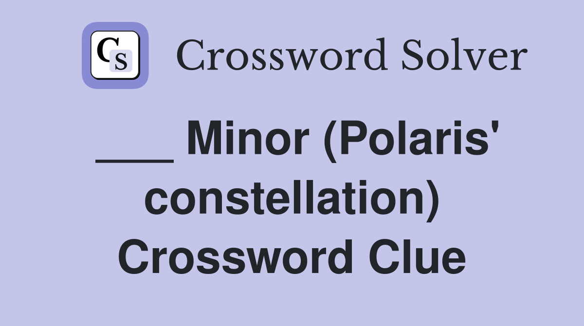 ___ Minor (Polaris' constellation) Crossword Clue