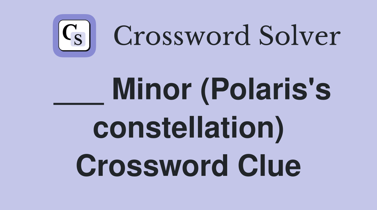 ___ Minor (Polaris's constellation) Crossword Clue