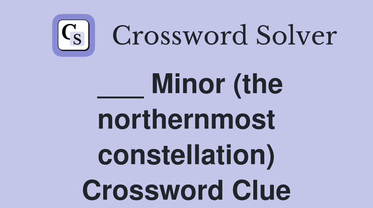 ___ Minor (the northernmost constellation) Crossword Clue