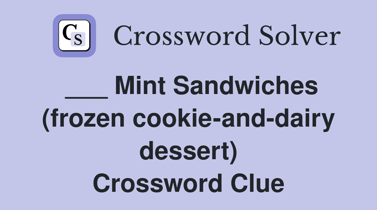 ___ Mint Sandwiches (frozen cookie-and-dairy dessert) Crossword Clue