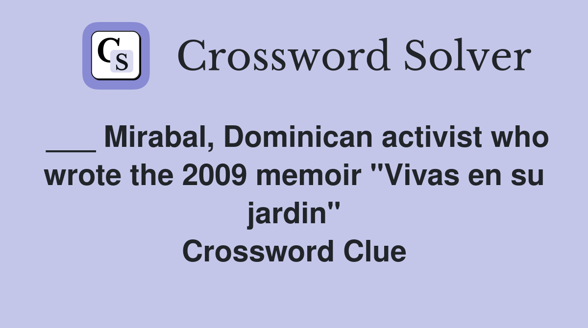 ___ Mirabal, Dominican activist who wrote the 2009 memoir "Vivas en su jardin" Crossword Clue