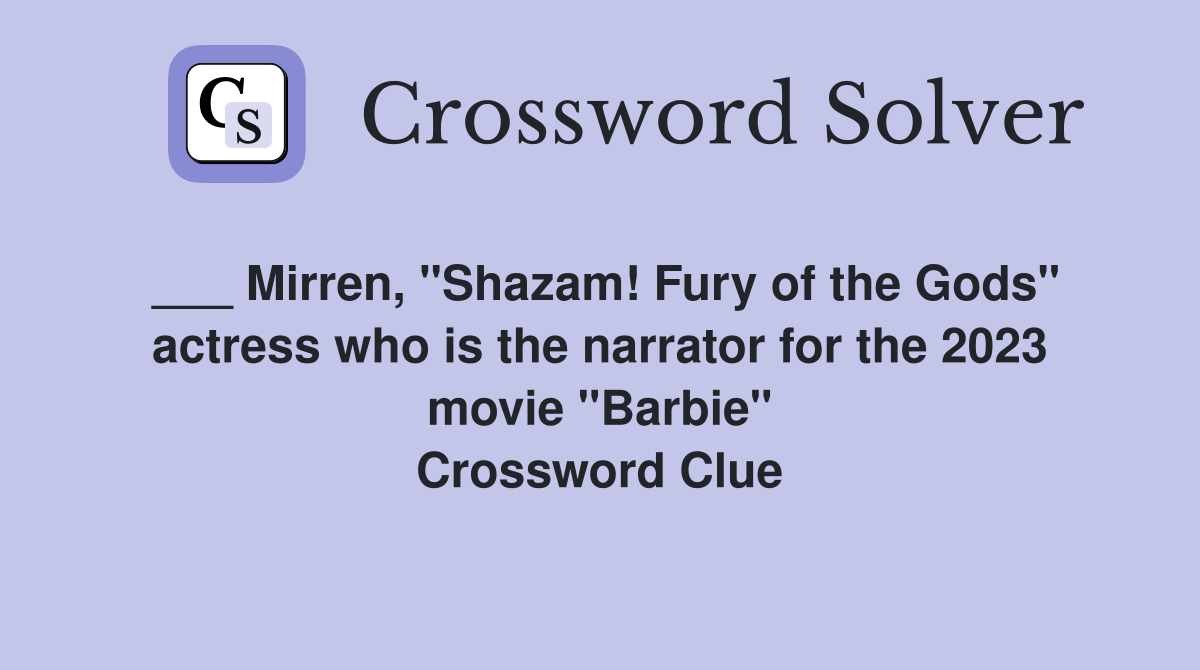 ___ Mirren, "Shazam! Fury of the Gods" actress who is the narrator for the 2023 movie "Barbie" Crossword Clue