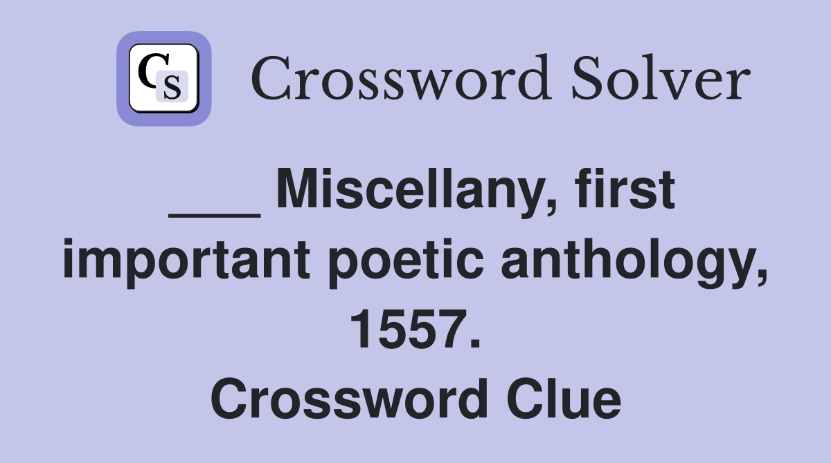 ___ Miscellany, first important poetic anthology, 1557. Crossword Clue