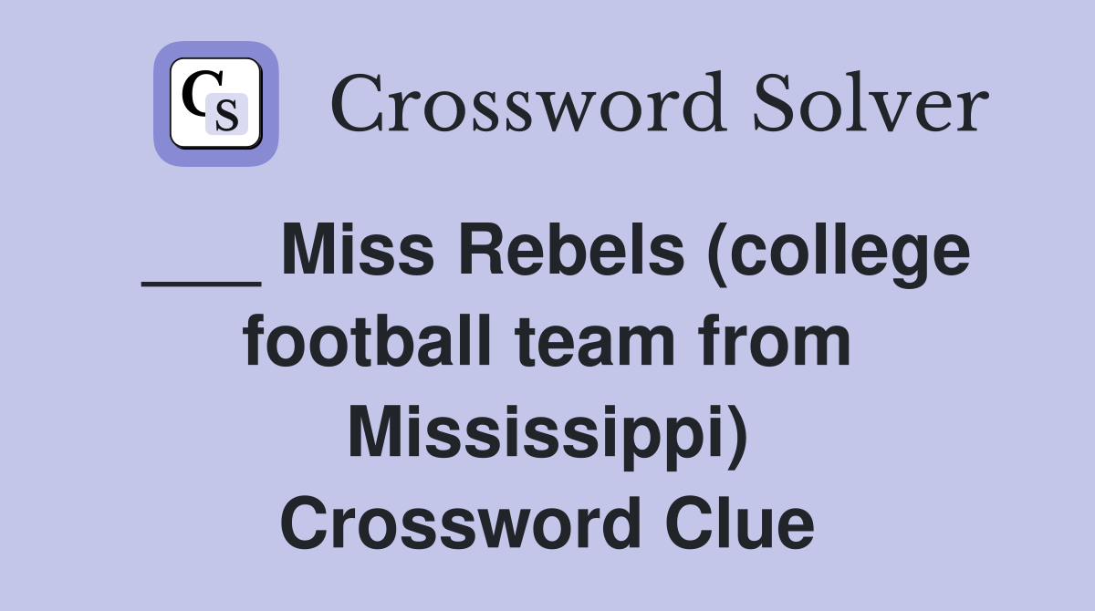 ___ Miss Rebels (college football team from Mississippi) Crossword Clue