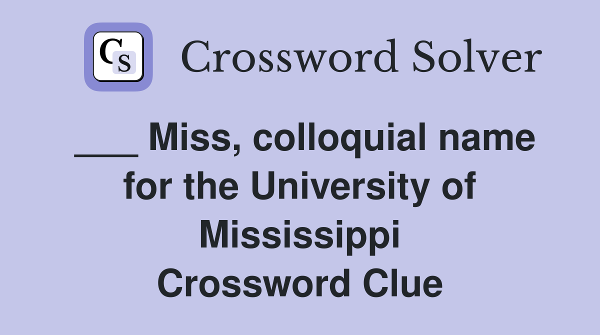 ___ Miss, colloquial name for the University of Mississippi Crossword Clue