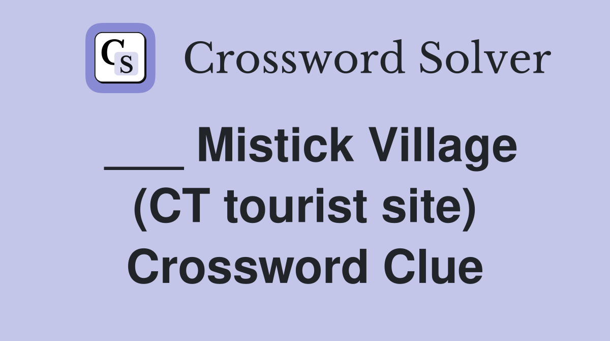 ___ Mistick Village (CT tourist site) Crossword Clue