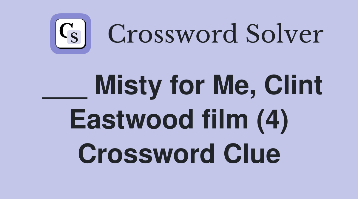 ___ Misty for Me, Clint Eastwood film (4) Crossword Clue