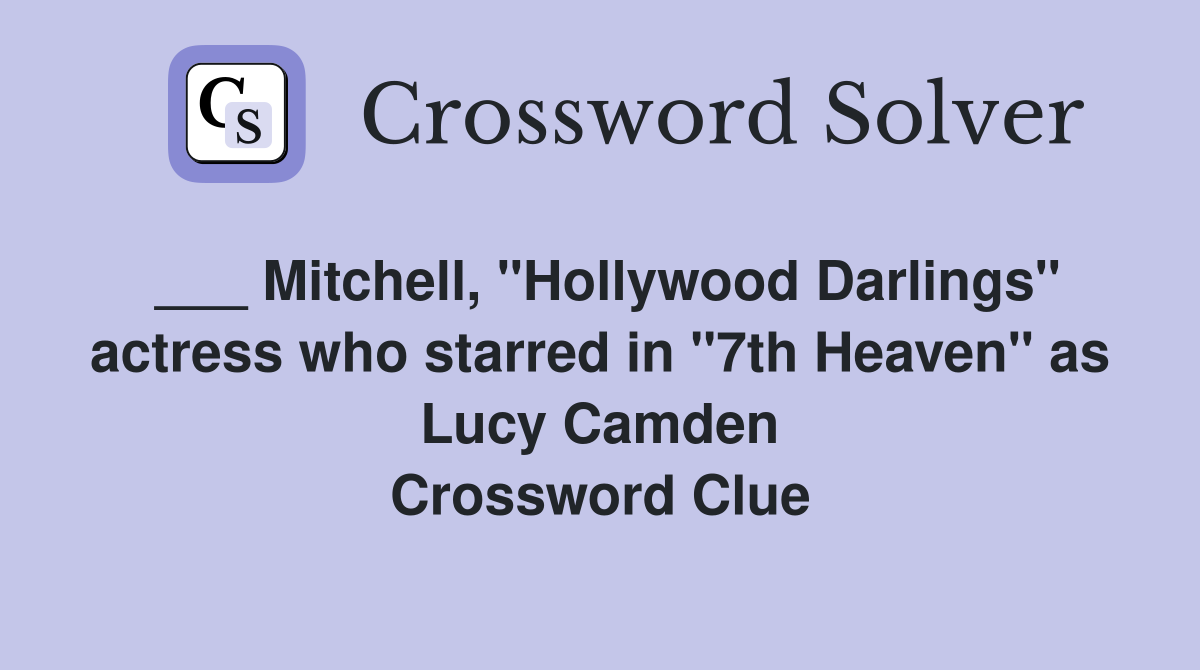 ___ Mitchell, "Hollywood Darlings" actress who starred in "7th Heaven" as Lucy Camden Crossword Clue