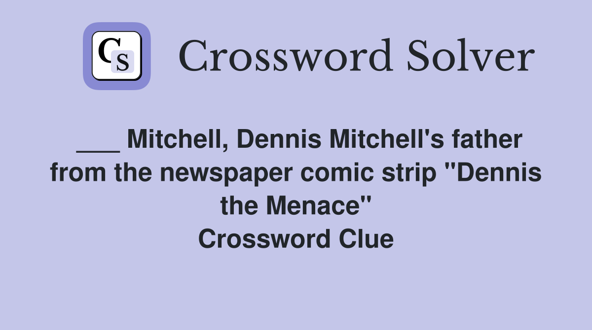 ___ Mitchell, Dennis Mitchell's father from the newspaper comic strip "Dennis the Menace" Crossword Clue