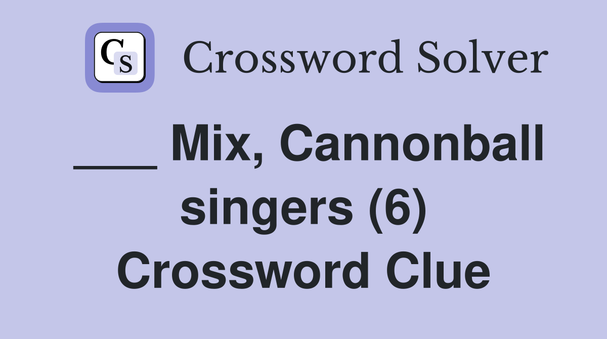 ___ Mix, Cannonball singers (6) Crossword Clue