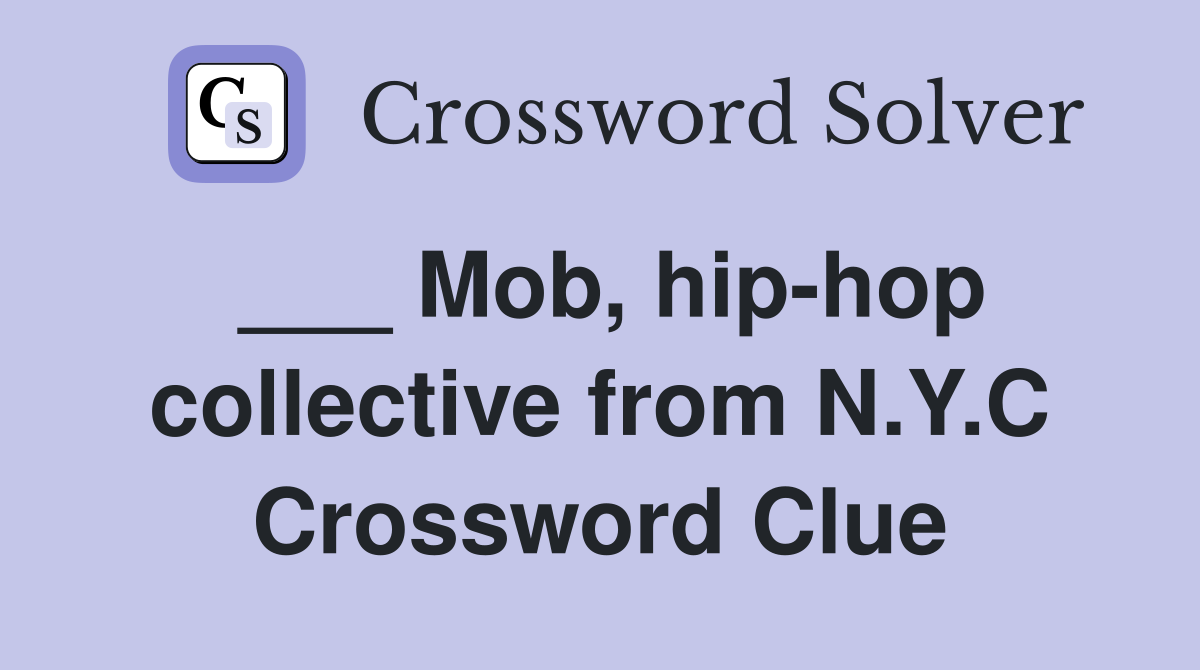 ___ Mob, hip-hop collective from N.Y.C Crossword Clue