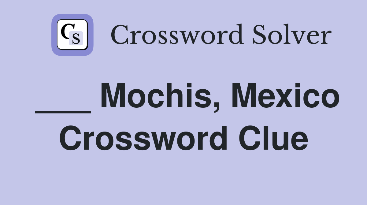 ___ Mochis, Mexico Crossword Clue