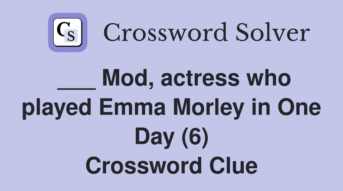 ___ Mod, actress who played Emma Morley in One Day (6) Crossword Clue