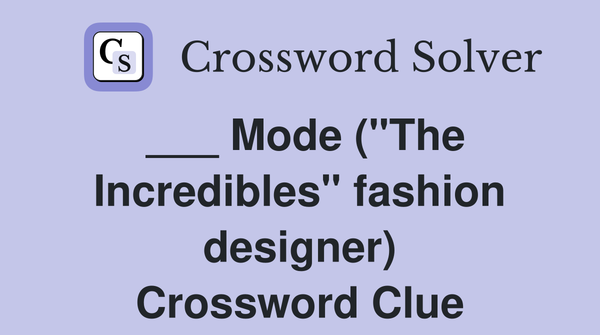 ___ Mode ("The Incredibles" fashion designer) Crossword Clue