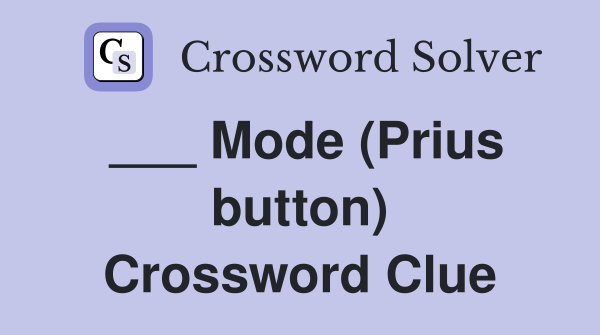 ___ Mode (Prius button) Crossword Clue