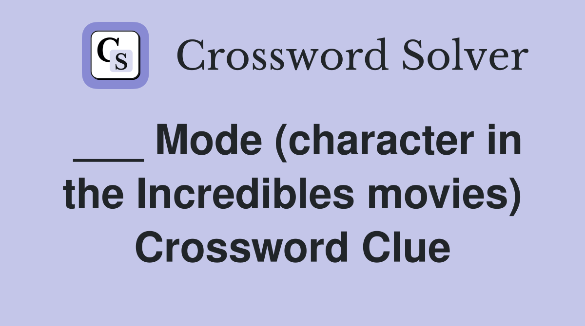 ___ Mode (character in the Incredibles movies) Crossword Clue