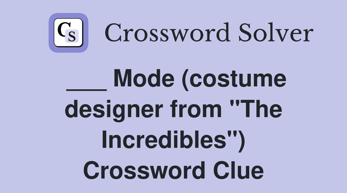 ___ Mode (costume designer from "The Incredibles") Crossword Clue
