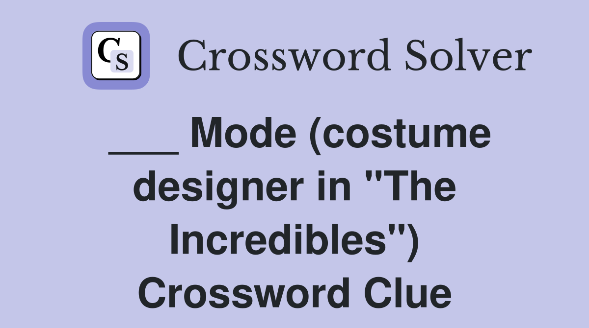 ___ Mode (costume designer in "The Incredibles") Crossword Clue