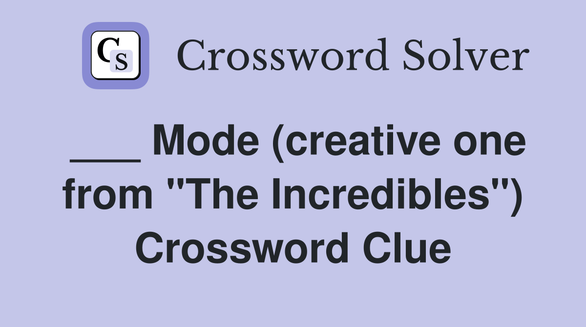 ___ Mode (creative one from "The Incredibles") Crossword Clue