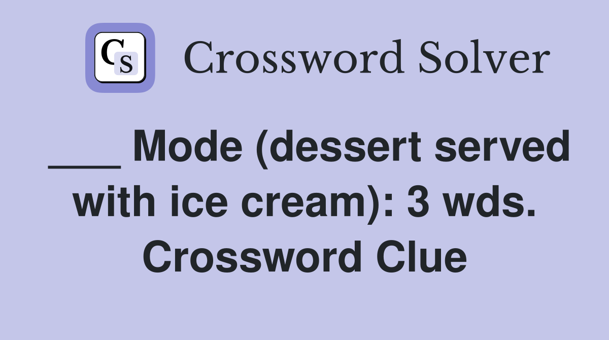 ___ Mode (dessert served with ice cream): 3 wds. Crossword Clue