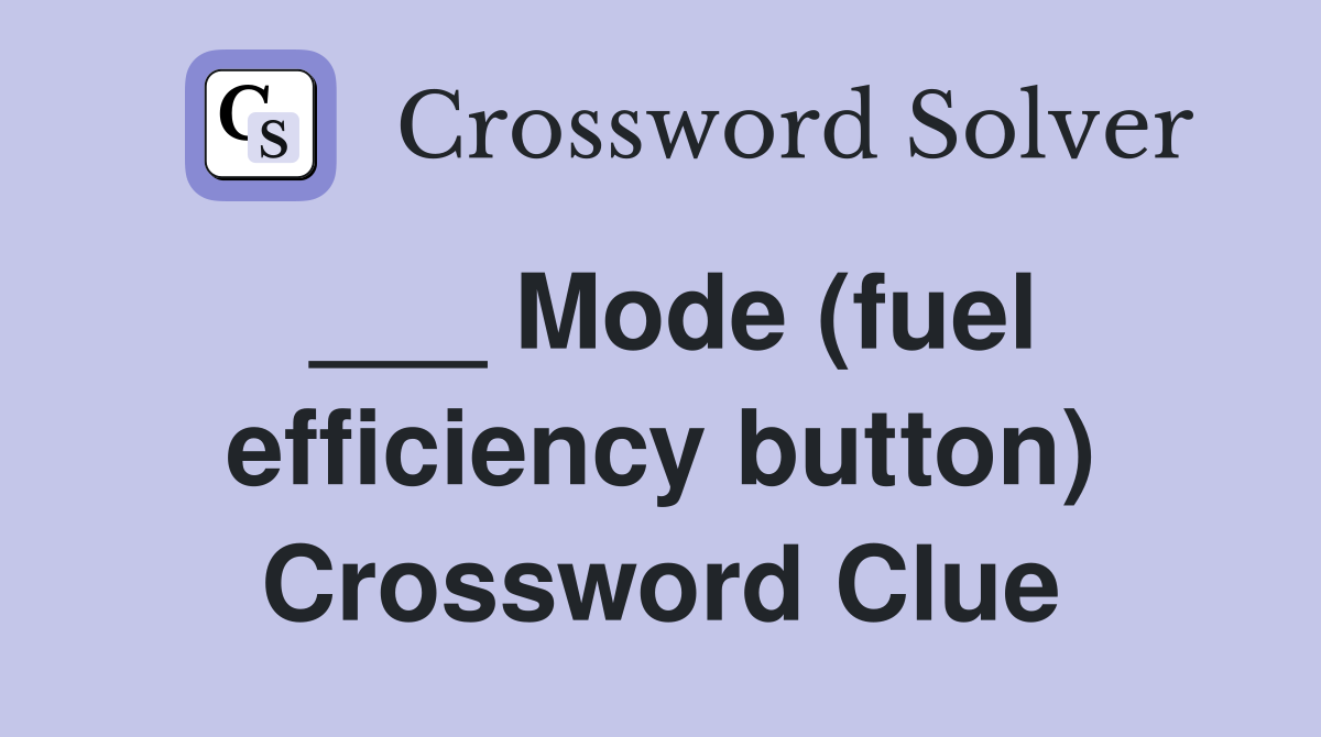 ___ Mode (fuel efficiency button) Crossword Clue