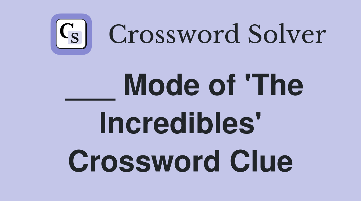___ Mode of 'The Incredibles' Crossword Clue