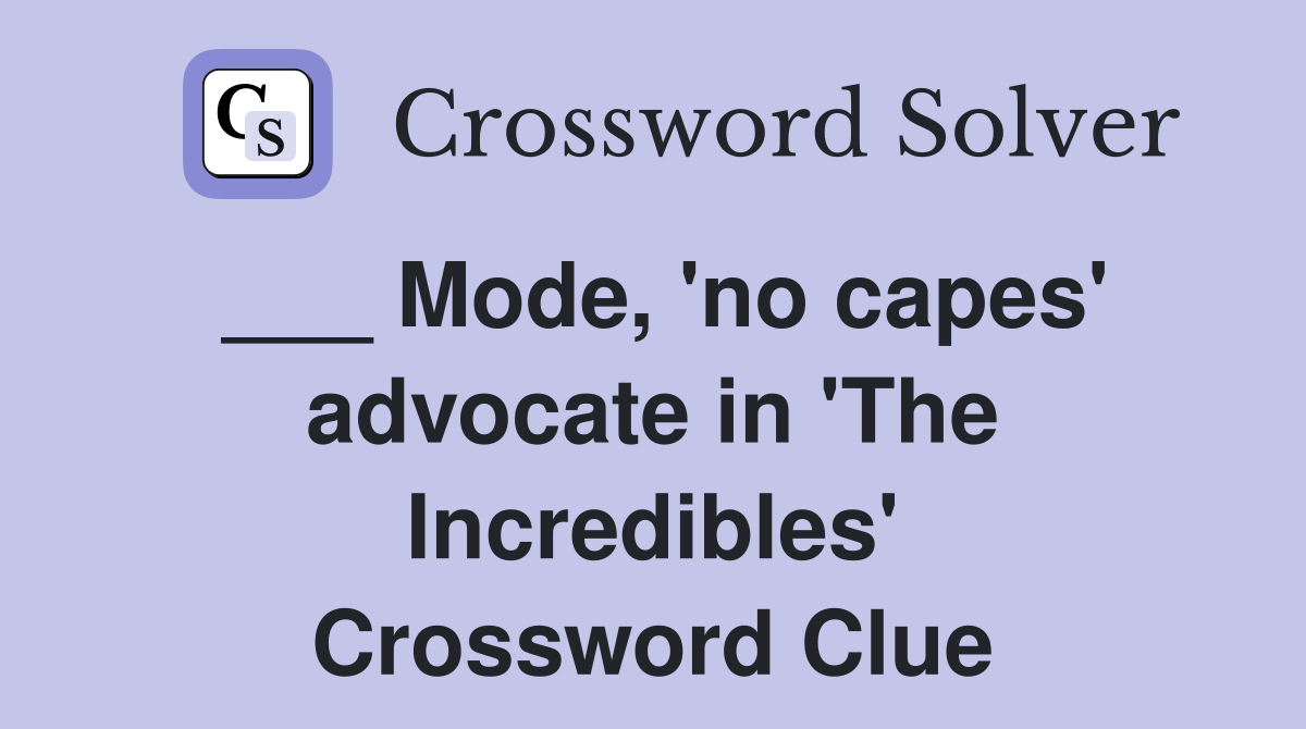 ___ Mode, 'no capes' advocate in 'The Incredibles' Crossword Clue