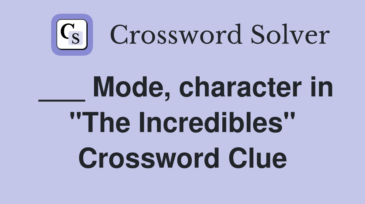 ___ Mode, character in "The Incredibles" Crossword Clue