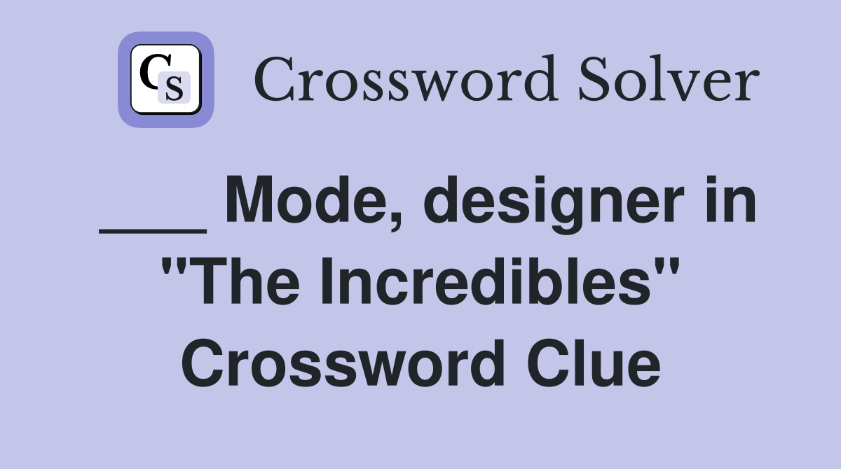 ___ Mode, designer in "The Incredibles" Crossword Clue