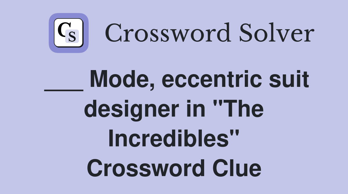 ___ Mode, eccentric suit designer in "The Incredibles" Crossword Clue