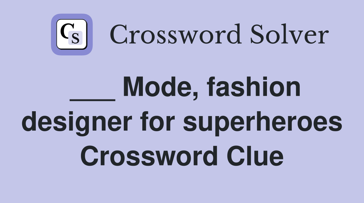 ___ Mode, fashion designer for superheroes Crossword Clue