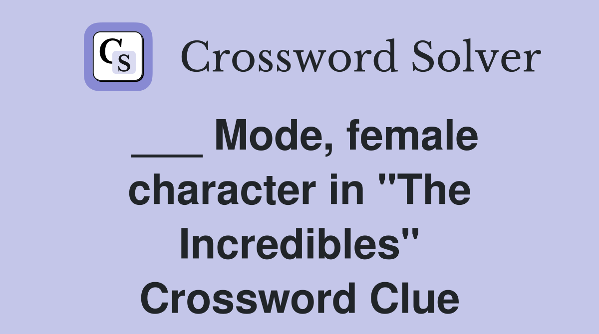 ___ Mode, female character in "The Incredibles" Crossword Clue