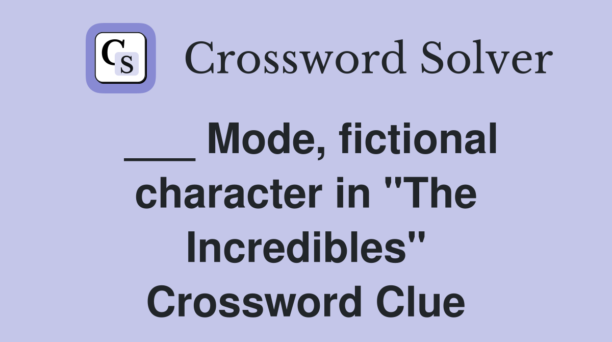 ___ Mode, fictional character in "The Incredibles" Crossword Clue