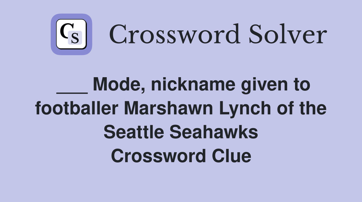 ___ Mode, nickname given to footballer Marshawn Lynch of the Seattle Seahawks Crossword Clue