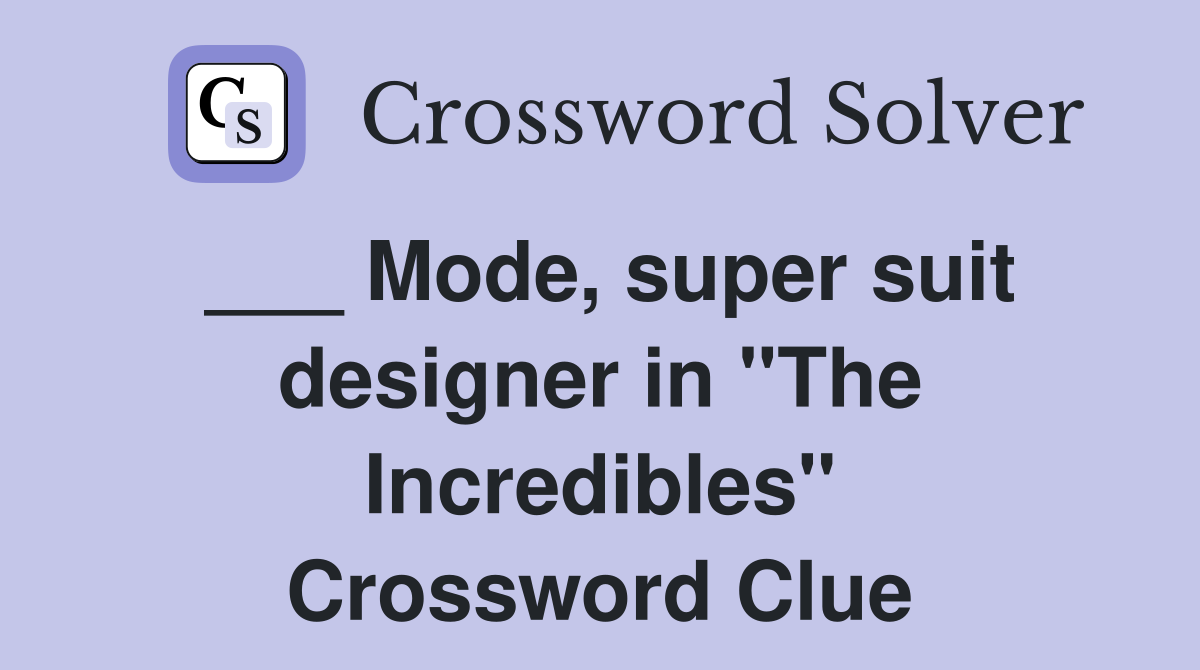 ___ Mode, super suit designer in "The Incredibles" Crossword Clue
