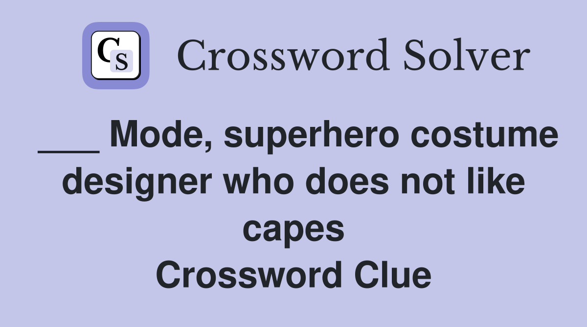 ___ Mode, superhero costume designer who does not like capes Crossword Clue