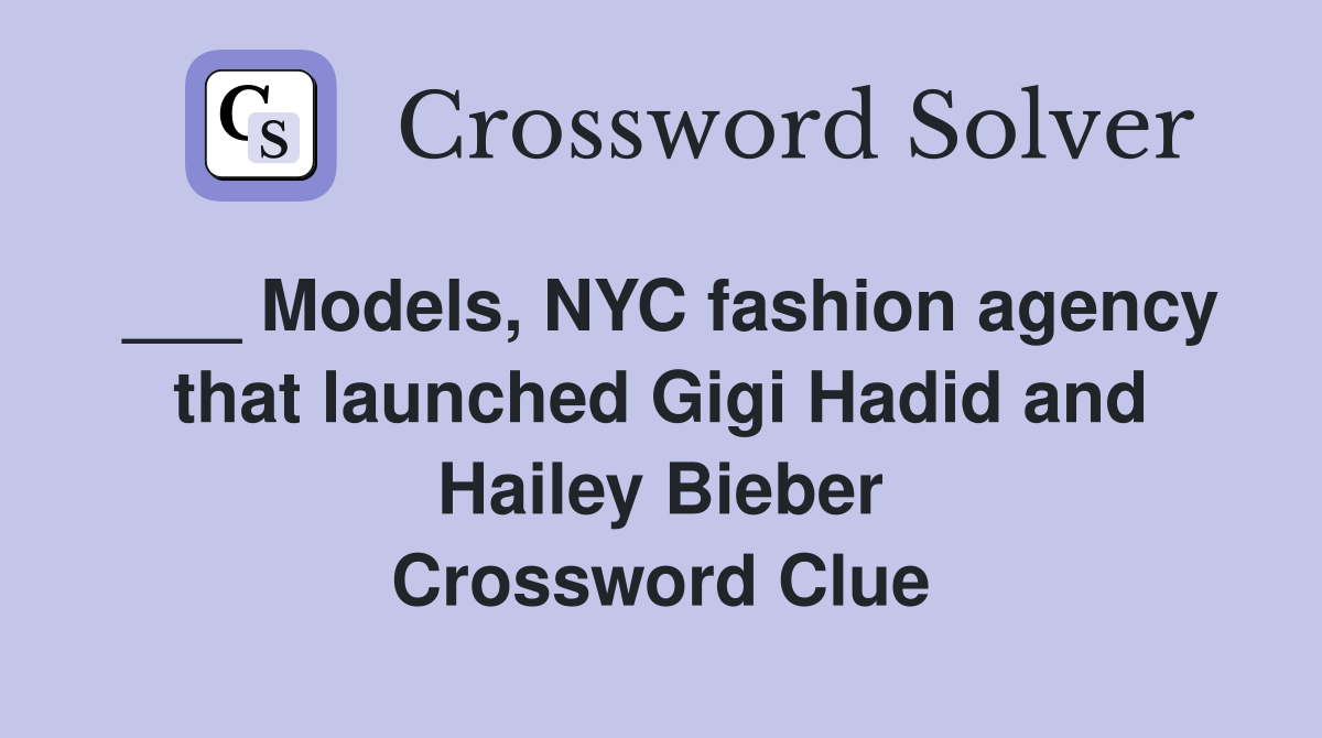 ___ Models, NYC fashion agency that launched Gigi Hadid and Hailey Bieber Crossword Clue
