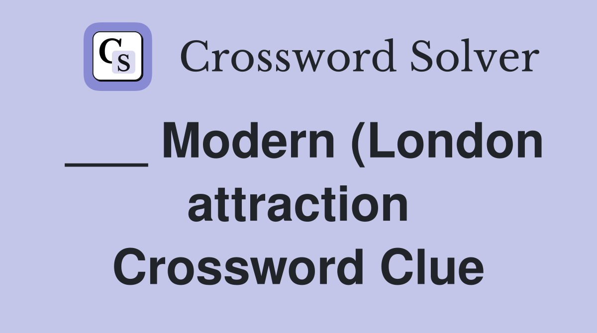 Modern (London attraction) Crossword Clue Answers Crossword Solver Modern (London attraction) Crossword Clue Answers Crossword Solver