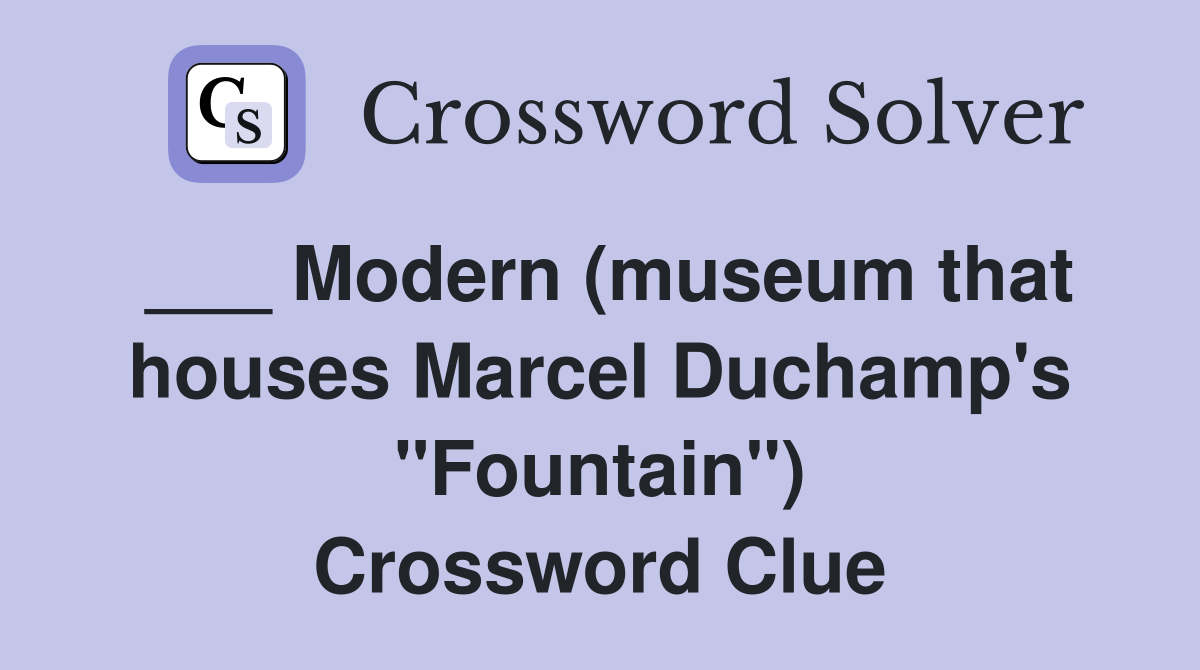 ___ Modern (museum that houses Marcel Duchamp's "Fountain") Crossword Clue