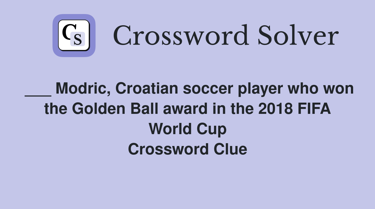 ___ Modric, Croatian soccer player who won the Golden Ball award in the 2018 FIFA World Cup Crossword Clue