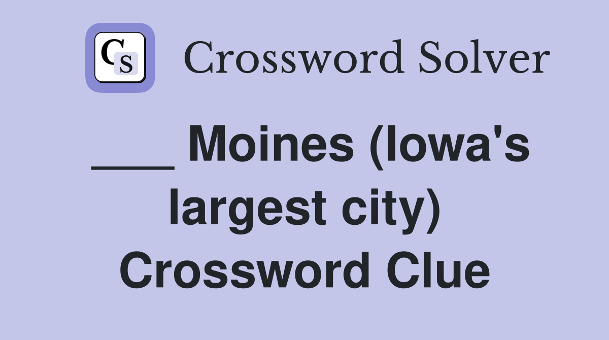 ___ Moines (Iowa's largest city) Crossword Clue